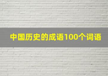 中国历史的成语100个词语