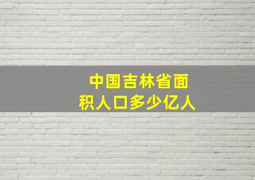 中国吉林省面积人口多少亿人