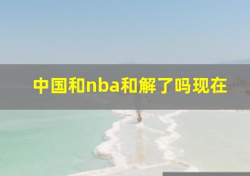 中国和nba和解了吗现在