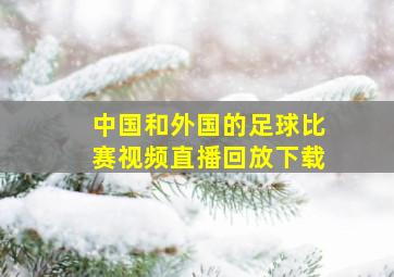 中国和外国的足球比赛视频直播回放下载