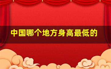 中国哪个地方身高最低的