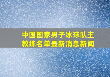 中国国家男子冰球队主教练名单最新消息新闻