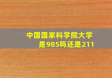 中国国家科学院大学是985吗还是211