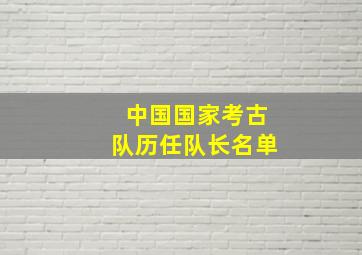 中国国家考古队历任队长名单