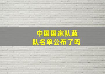 中国国家队蓝队名单公布了吗