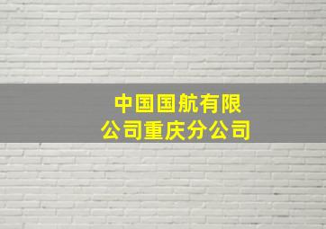 中国国航有限公司重庆分公司