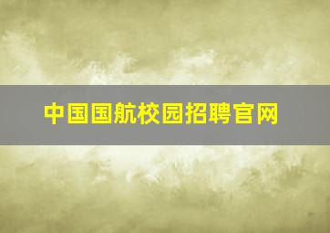 中国国航校园招聘官网