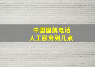 中国国航电话人工服务到几点