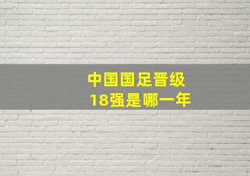 中国国足晋级18强是哪一年