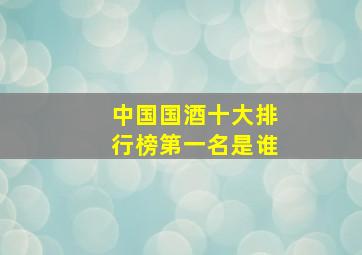 中国国酒十大排行榜第一名是谁