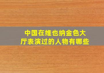 中国在维也纳金色大厅表演过的人物有哪些