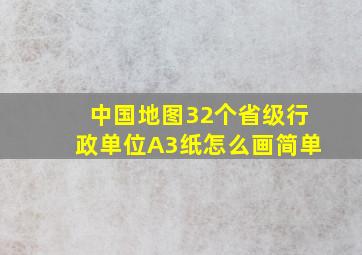 中国地图32个省级行政单位A3纸怎么画简单