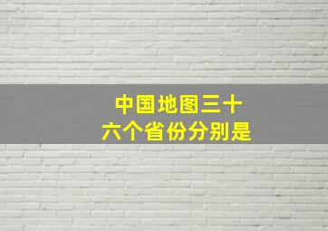 中国地图三十六个省份分别是