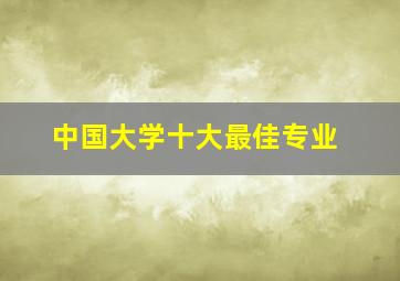 中国大学十大最佳专业