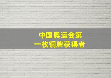 中国奥运会第一枚铜牌获得者