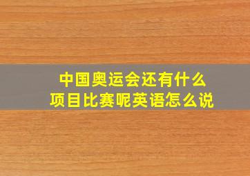 中国奥运会还有什么项目比赛呢英语怎么说