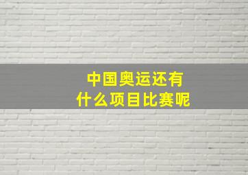 中国奥运还有什么项目比赛呢