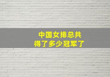 中国女排总共得了多少冠军了