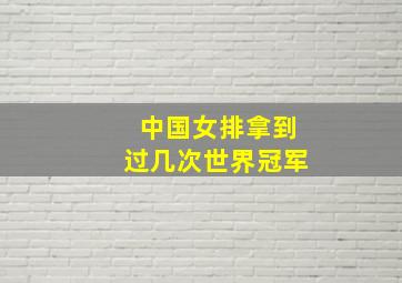 中国女排拿到过几次世界冠军