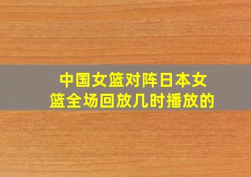 中国女篮对阵日本女篮全场回放几时播放的