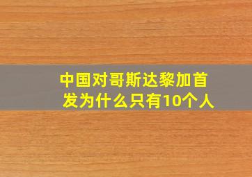 中国对哥斯达黎加首发为什么只有10个人