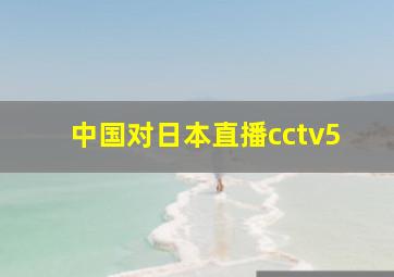 中国对日本直播cctv5