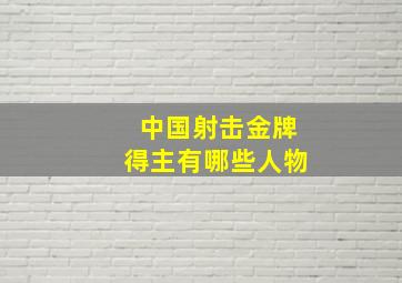 中国射击金牌得主有哪些人物