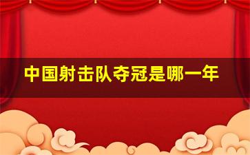 中国射击队夺冠是哪一年