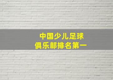 中国少儿足球俱乐部排名第一