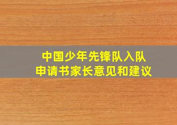 中国少年先锋队入队申请书家长意见和建议