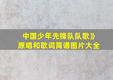 中国少年先锋队队歌》原唱和歌词简谱图片大全