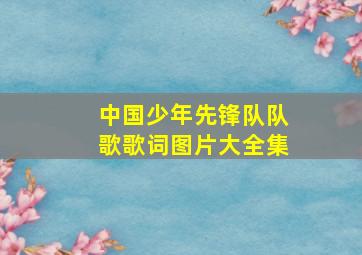 中国少年先锋队队歌歌词图片大全集