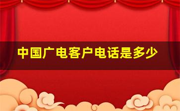 中国广电客户电话是多少