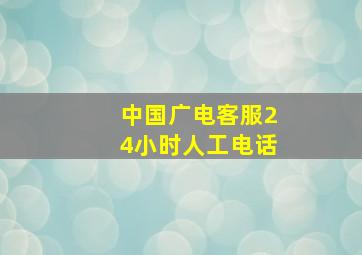 中国广电客服24小时人工电话