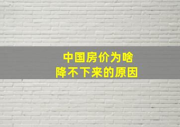 中国房价为啥降不下来的原因