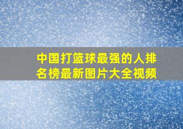 中国打篮球最强的人排名榜最新图片大全视频