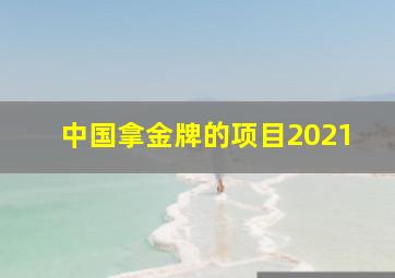 中国拿金牌的项目2021