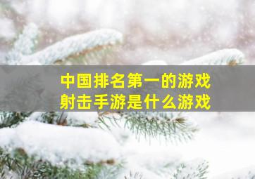 中国排名第一的游戏射击手游是什么游戏