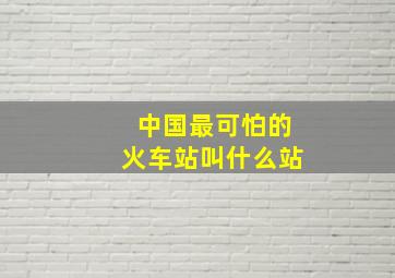 中国最可怕的火车站叫什么站