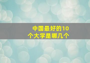 中国最好的10个大学是哪几个