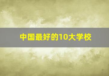 中国最好的10大学校