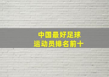 中国最好足球运动员排名前十