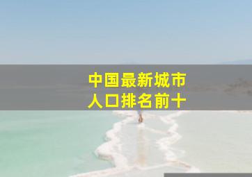 中国最新城市人口排名前十