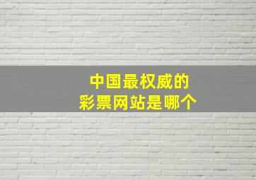 中国最权威的彩票网站是哪个