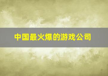 中国最火爆的游戏公司