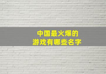 中国最火爆的游戏有哪些名字