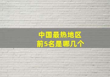 中国最热地区前5名是哪几个