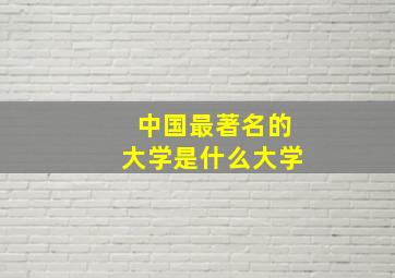 中国最著名的大学是什么大学