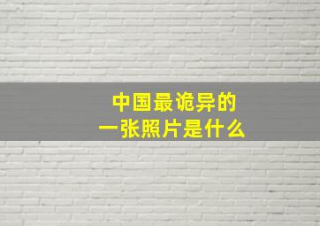 中国最诡异的一张照片是什么