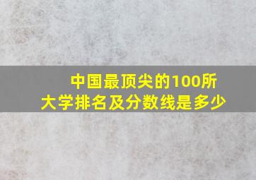 中国最顶尖的100所大学排名及分数线是多少